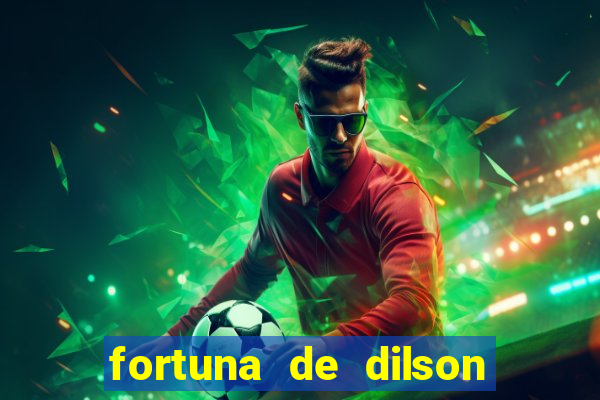 fortuna de dilson pereira da silva